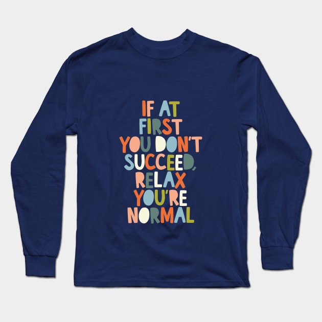 If At First You Don't Succeed Relax You're Normal by The Motivated Type Long Sleeve T-Shirt by MotivatedType